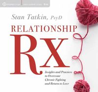 Cover image for Relationship Rx: Insights and Practices to Overcome Chronic Fighting and Return to Love