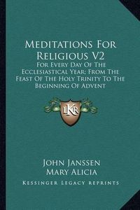 Cover image for Meditations for Religious V2: For Every Day of the Ecclesiastical Year; From the Feast of the Holy Trinity to the Beginning of Advent