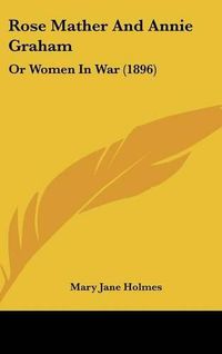 Cover image for Rose Mather and Annie Graham: Or Women in War (1896)