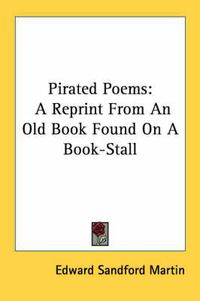 Cover image for Pirated Poems: A Reprint from an Old Book Found on a Book-Stall