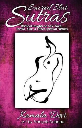 Cover image for Sacred Slut Sutras: Radical Insights On Sex, Love, Tantra, Kink & Other Spiritual Pursuits