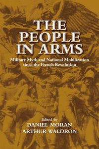 Cover image for The People in Arms: Military Myth and National Mobilization since the French Revolution