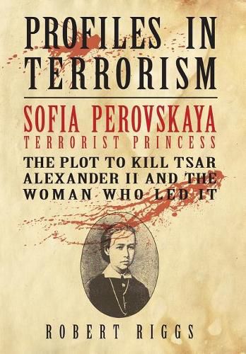 Cover image for Sofia Perovskaya, Terrorist Princess: The Plot to Kill Tsar Alexander II and the Woman Who Led It