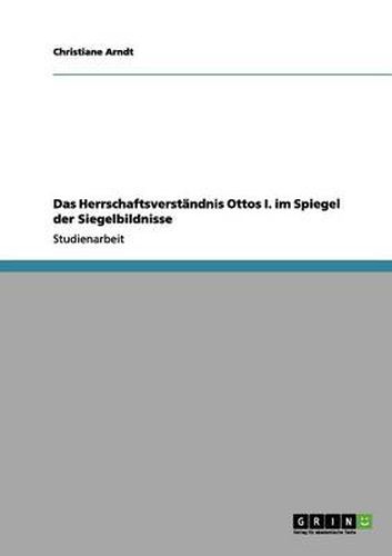 Cover image for Das Herrschaftsverstandnis Ottos I. im Spiegel der Siegelbildnisse