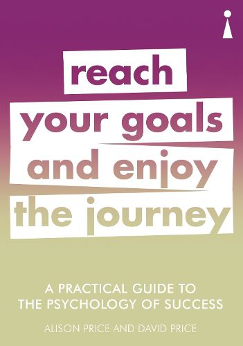 A Practical Guide to the Psychology of Success: Reach Your Goals & Enjoy the Journey