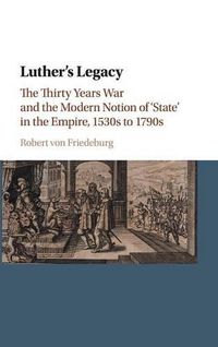 Cover image for Luther's Legacy: The Thirty Years War and the Modern Notion of 'State' in the Empire, 1530s to 1790s