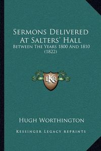 Cover image for Sermons Delivered at Salters' Hall Sermons Delivered at Salters' Hall: Between the Years 1800 and 1810 (1822) Between the Years 1800 and 1810 (1822)