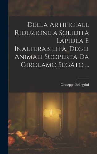 Cover image for Della Artificiale Riduzione a Solidita Lapidea E Inalterabilita, Degli Animali Scoperta Da Girolamo Segato ...