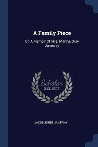 A Family Piece: Or, a Memoir of Mrs. Martha Gray Janeway