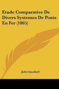 Cover image for Etude Comparative de Divers Systemes de Ponts En Fer (1865)