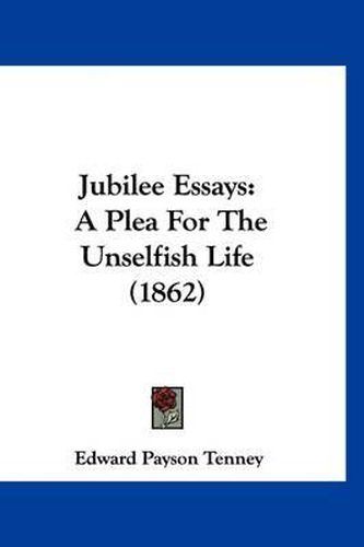 Cover image for Jubilee Essays: A Plea for the Unselfish Life (1862)