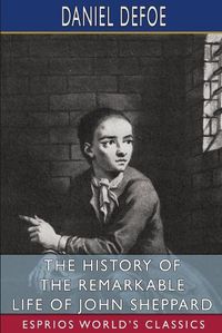 Cover image for The History of the Remarkable Life of John Sheppard (Esprios Classics)