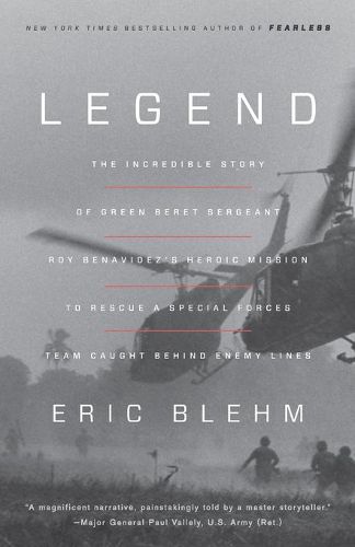 Cover image for Legend: The Incredible Story of Green Beret Sergeant Roy Benavidez's Heroic Mission to Rescue a Special Forces Team Caught Behind Enemy Lines