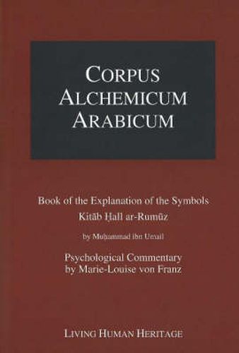 Corpus Alchemicum Arabicum Vol 1A: Book of the Explantion of the Symbols Kitab Hall ar-Rumuz by Muhammad ibn Umail -- Psychological Commentary by Marie-Louise von Franz