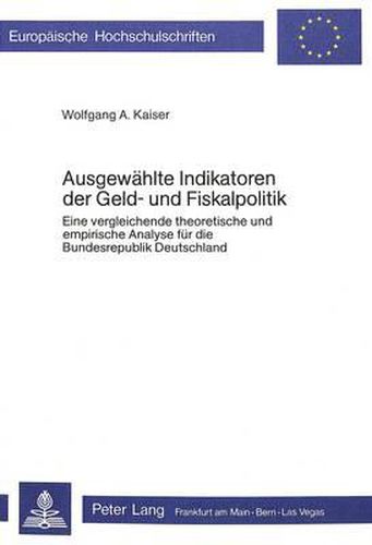 Cover image for Ausgewaehlte Indikatoren Der Geld- Und Fiskalpolitik: Eine Vergleichende Theoretische Und Empirische Analyse Fuer Die Bundesrepublik Deutschland