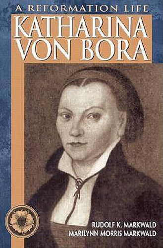 Katharina Von Bora: A Reformation Life