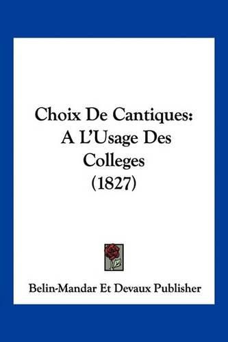 Cover image for Choix de Cantiques: A L'Usage Des Colleges (1827)