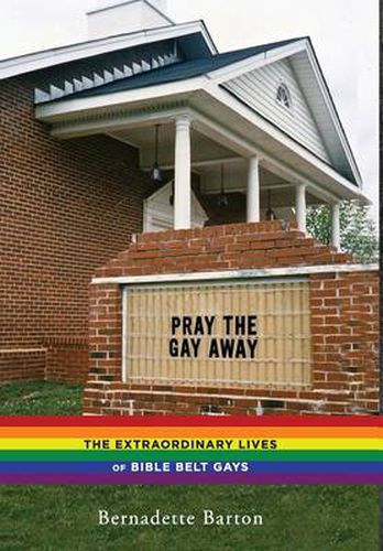 Cover image for Pray the Gay Away: The Extraordinary Lives of Bible Belt Gays