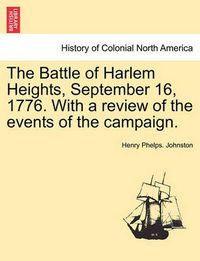Cover image for The Battle of Harlem Heights, September 16, 1776. with a Review of the Events of the Campaign.