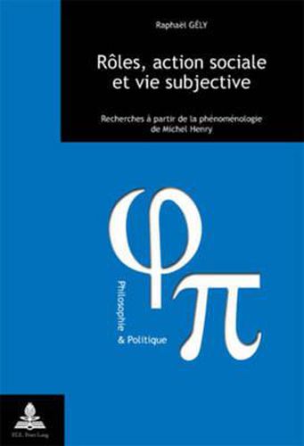 Roles, Action Sociale Et Vie Subjective: Recherches A Partir de la Phenomenologie de Michel Henry