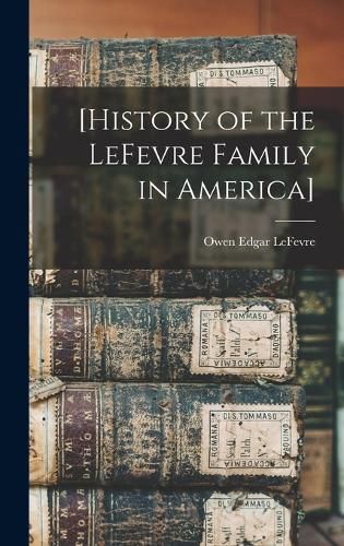 [History of the LeFevre Family in America]