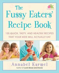 Cover image for The Fussy Eaters' Recipe Book: 135 Quick, Tasty, and Healthy Recipes That Your Kids Will Actually Eat
