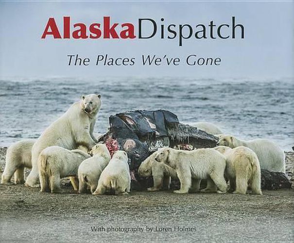 Cover image for Alaska Dispatch: The Places We've Gone