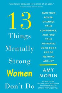 Cover image for 13 Things Mentally Strong Women Don't Do: Own Your Power, Channel Your Confidence, and Find Your Authentic Voice for a Life of Meaning and Joy