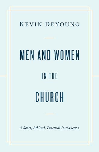 Men and Women in the Church: A Short, Biblical, Practical Introduction