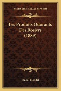 Cover image for Les Produits Odorants Des Rosiers (1889)