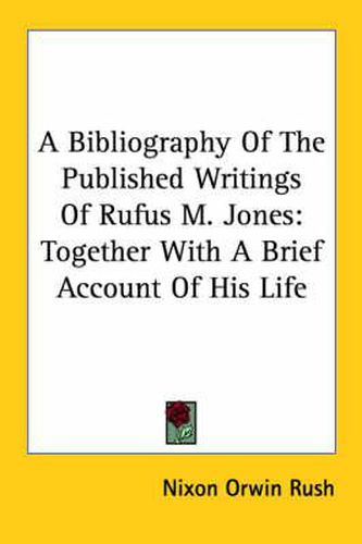 Cover image for A Bibliography of the Published Writings of Rufus M. Jones: Together with a Brief Account of His Life