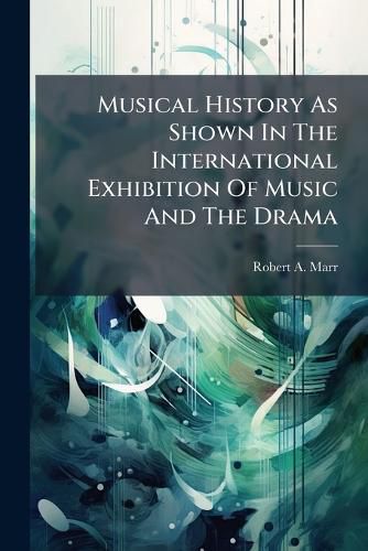 Cover image for Musical History As Shown In The International Exhibition Of Music And The Drama