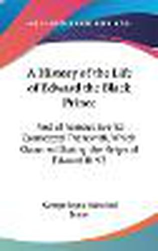 A History of the Life of Edward the Black Prince: And of Various Events Connected Therewith, Which Occurred During the Reign of Edward III V2