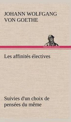 Cover image for Les affinites electives Suivies d'un choix de pensees du meme