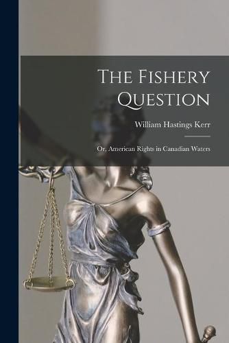 Cover image for The Fishery Question; or, American Rights in Canadian Waters