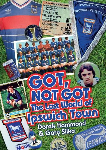 Got, Not Got: Ipswich Town: The Lost World of Ipswich Town