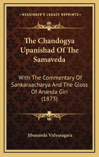 Cover image for The Chandogya Upanishad of the Samaveda: With the Commentary of Sankaraacharya and the Gloss of Ananda Giri (1873)