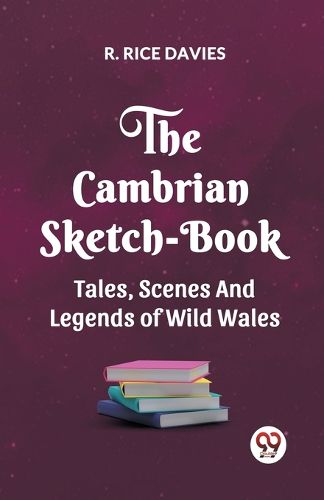 Cover image for The Cambrian Sketch-Book Tales, Scenes, and Legends of Wild Wales