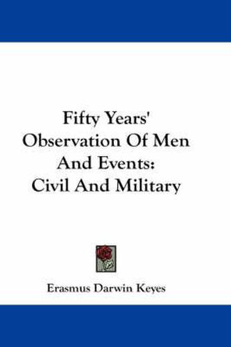 Cover image for Fifty Years' Observation of Men and Events: Civil and Military