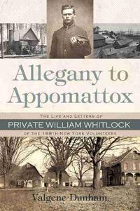 Cover image for Allegany to Appomattox: The Life and Letters of Private William Whitlock of the 188th New York Volunteers