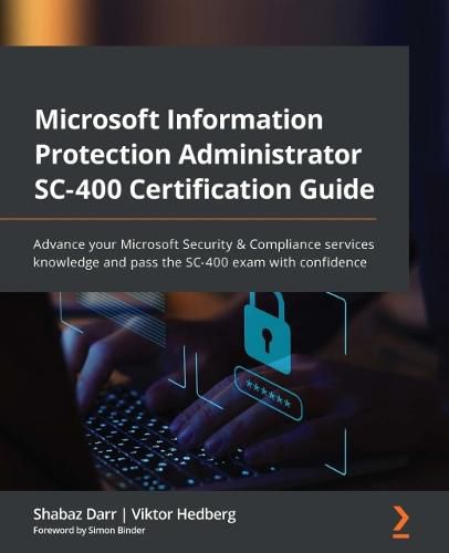 Cover image for Microsoft Information Protection Administrator SC-400 Certification Guide: Advance your Microsoft Security & Compliance services knowledge and pass the SC-400 exam with confidence