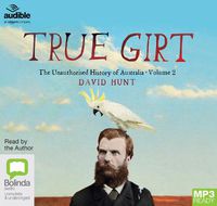 Cover image for True Girt: The Unauthorised History of Australia