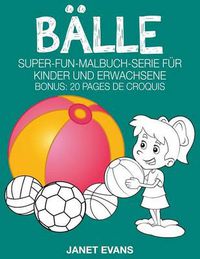 Cover image for Balle: Super-Fun-Malbuch-Serie fur Kinder und Erwachsene (Bonus: 20 Skizze Seiten)