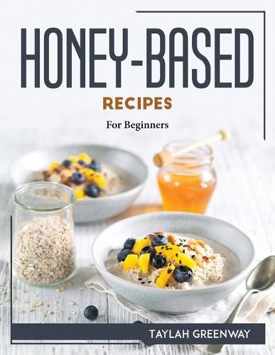 Cover image for Honey-Based Recipes: For Beginners