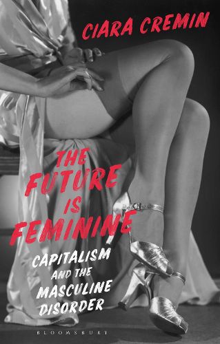 Cover image for The Future is Feminine: Capitalism and the Masculine Disorder