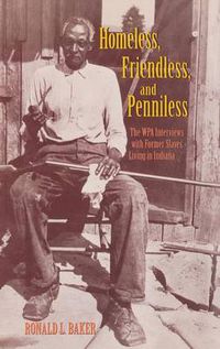 Cover image for Homeless, Friendless, and Penniless: The WPA Interviews with Former Slaves Living in Indiana