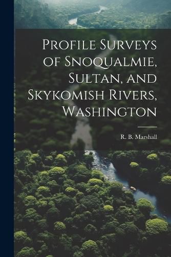 Profile Surveys of Snoqualmie, Sultan, and Skykomish Rivers, Washington