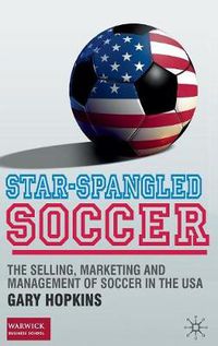 Cover image for Star-Spangled Soccer: The Selling, Marketing and Management of Soccer in the USA