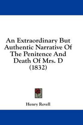 Cover image for An Extraordinary But Authentic Narrative of the Penitence and Death of Mrs. D (1832)