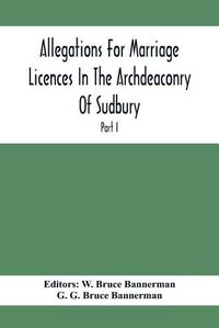 Cover image for Allegations For Marriage Licences In The Archdeaconry Of Sudbury, In The County Of Suffolk During The Year 1684 To 1754 (Part I)